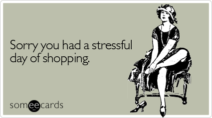 sorry-stressful-day-shopping-sympathy-ecard-someecards